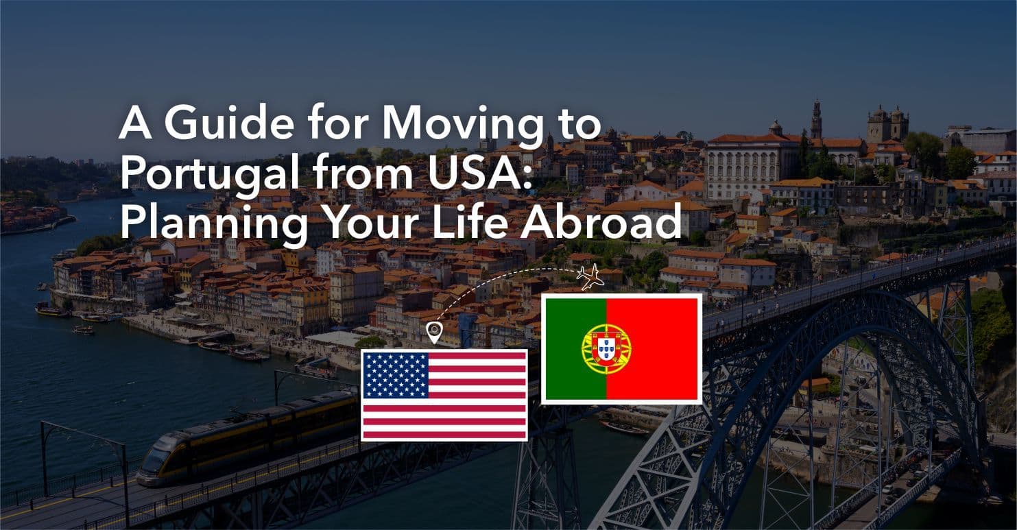 A Guide for Moving to Portugal from USA: Planning Your Life Abroad